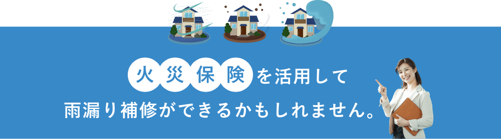 火災保険を活用して雨漏り補修ができるかもしれません。